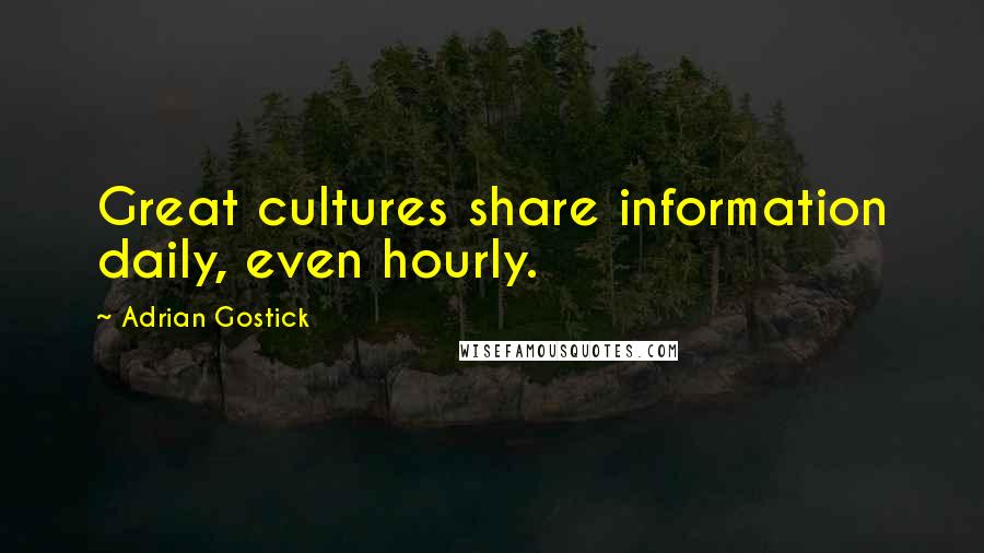 Adrian Gostick Quotes: Great cultures share information daily, even hourly.