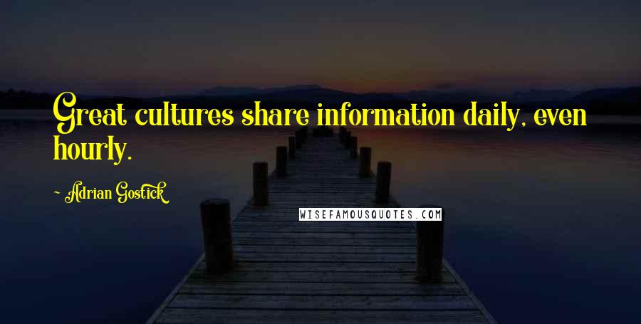 Adrian Gostick Quotes: Great cultures share information daily, even hourly.