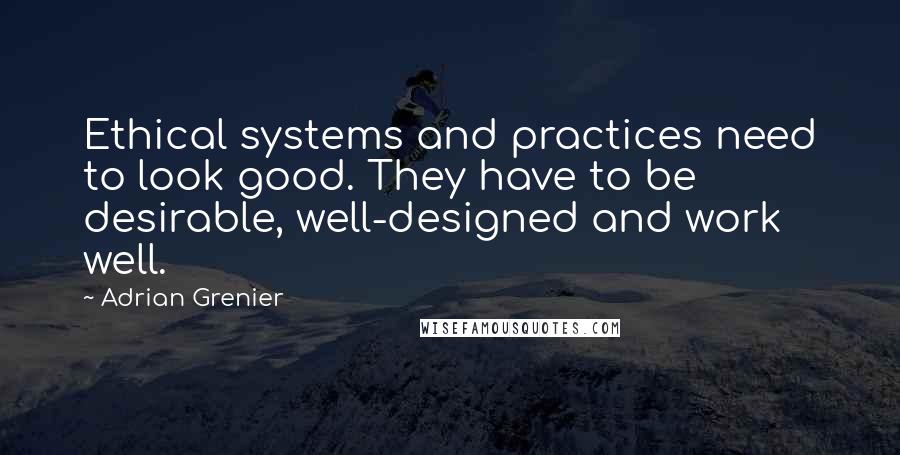 Adrian Grenier Quotes: Ethical systems and practices need to look good. They have to be desirable, well-designed and work well.