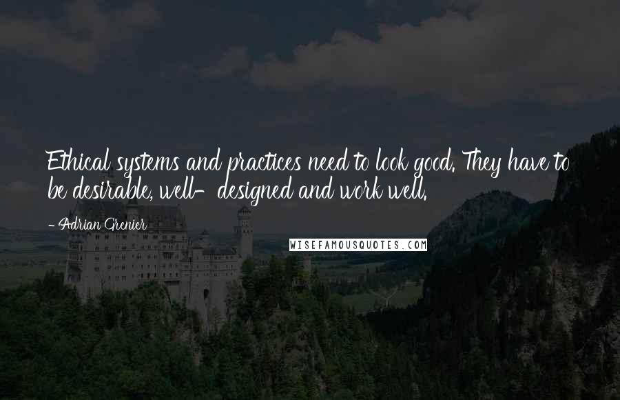 Adrian Grenier Quotes: Ethical systems and practices need to look good. They have to be desirable, well-designed and work well.