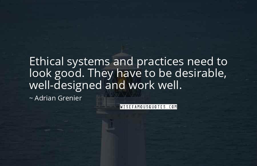 Adrian Grenier Quotes: Ethical systems and practices need to look good. They have to be desirable, well-designed and work well.