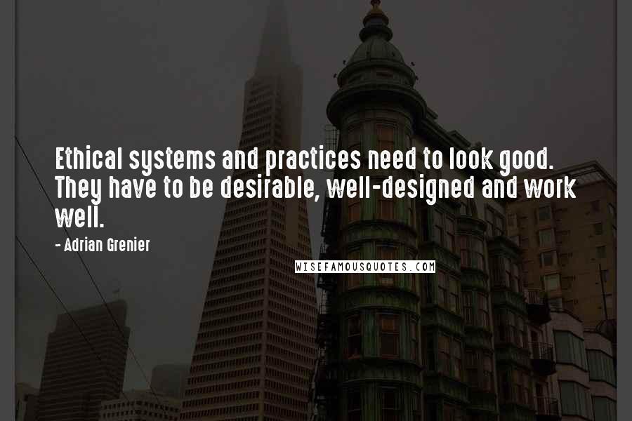 Adrian Grenier Quotes: Ethical systems and practices need to look good. They have to be desirable, well-designed and work well.