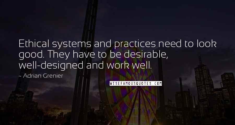 Adrian Grenier Quotes: Ethical systems and practices need to look good. They have to be desirable, well-designed and work well.