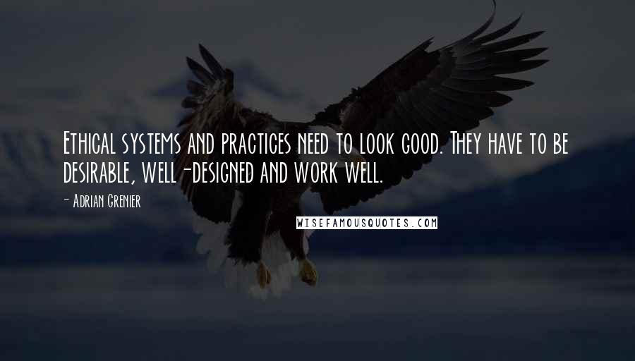 Adrian Grenier Quotes: Ethical systems and practices need to look good. They have to be desirable, well-designed and work well.