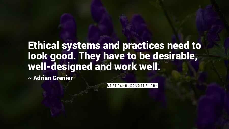 Adrian Grenier Quotes: Ethical systems and practices need to look good. They have to be desirable, well-designed and work well.