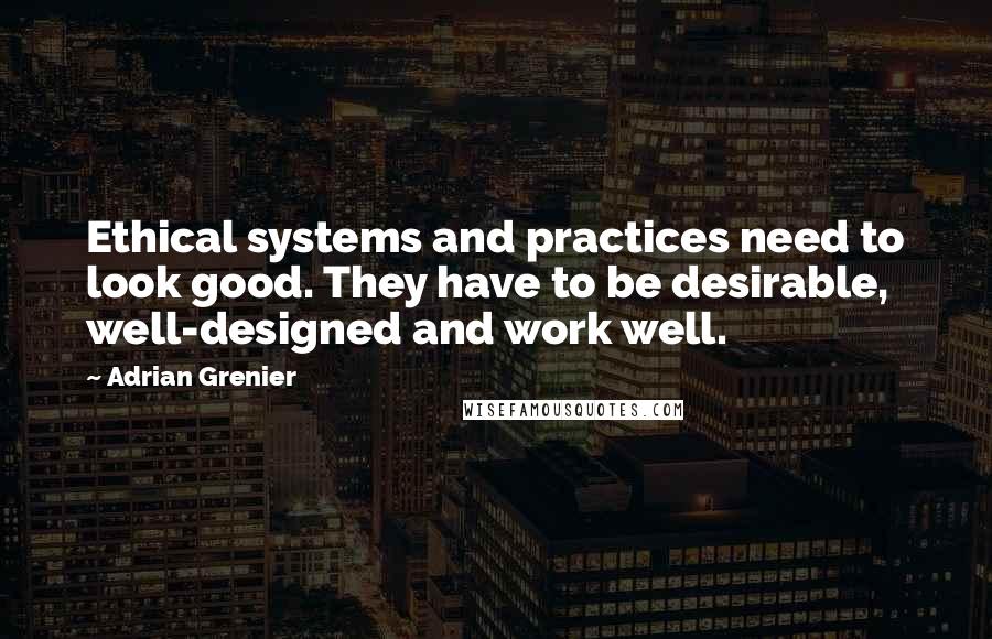 Adrian Grenier Quotes: Ethical systems and practices need to look good. They have to be desirable, well-designed and work well.
