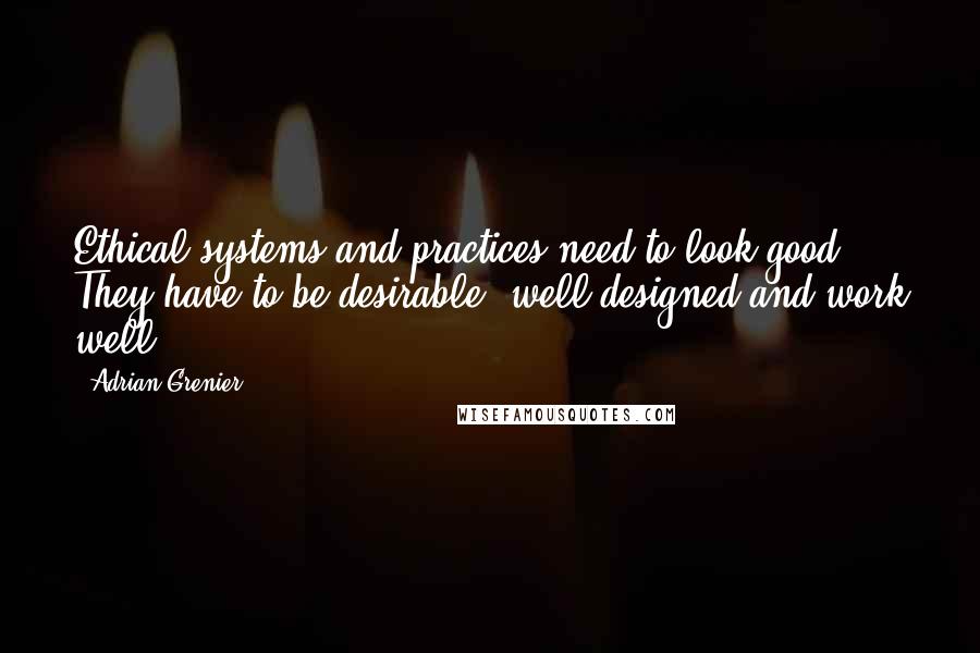 Adrian Grenier Quotes: Ethical systems and practices need to look good. They have to be desirable, well-designed and work well.