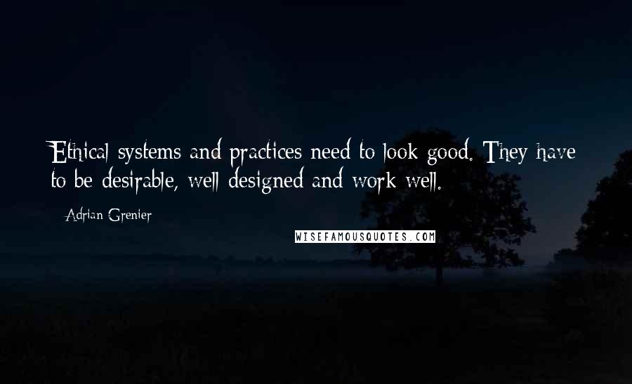 Adrian Grenier Quotes: Ethical systems and practices need to look good. They have to be desirable, well-designed and work well.