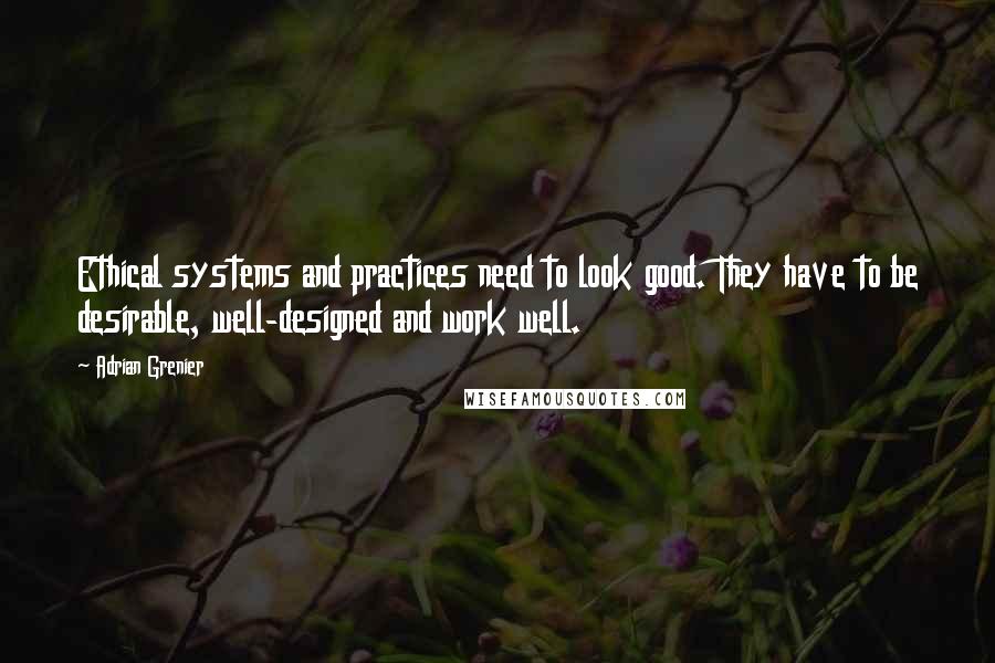 Adrian Grenier Quotes: Ethical systems and practices need to look good. They have to be desirable, well-designed and work well.