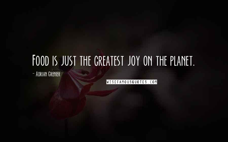 Adrian Grenier Quotes: Food is just the greatest joy on the planet.