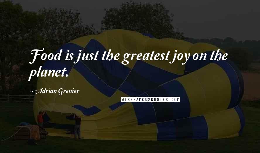 Adrian Grenier Quotes: Food is just the greatest joy on the planet.