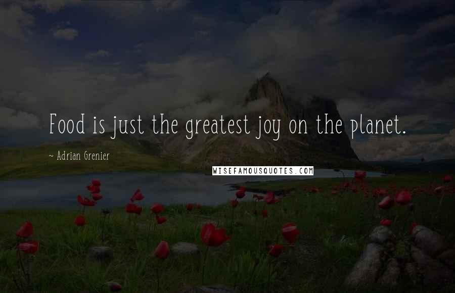 Adrian Grenier Quotes: Food is just the greatest joy on the planet.