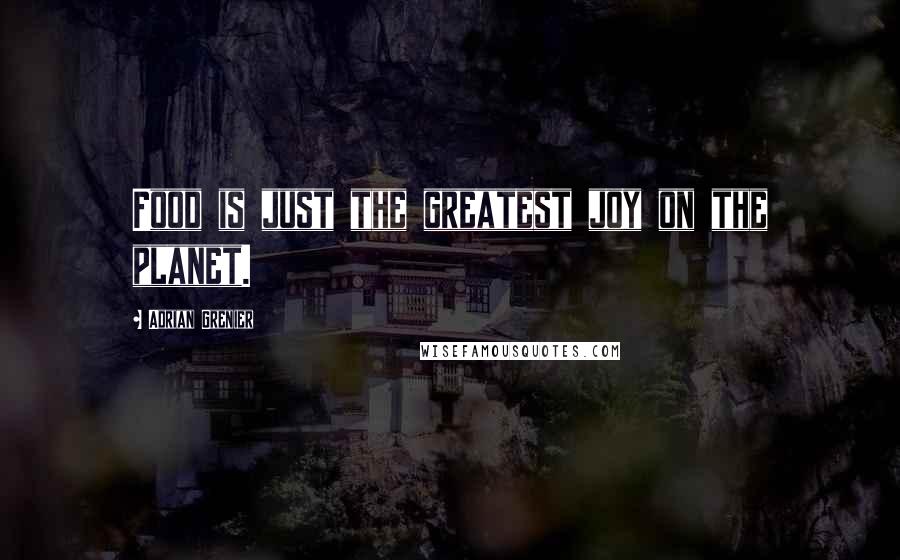 Adrian Grenier Quotes: Food is just the greatest joy on the planet.