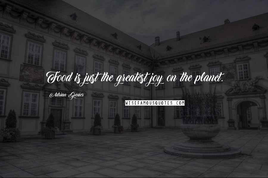 Adrian Grenier Quotes: Food is just the greatest joy on the planet.