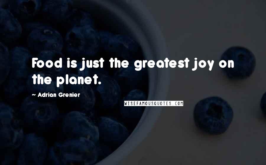 Adrian Grenier Quotes: Food is just the greatest joy on the planet.