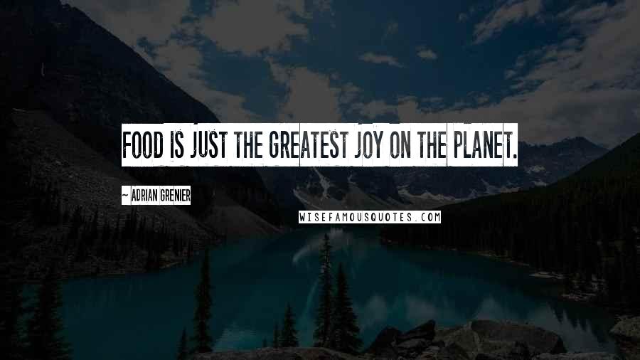 Adrian Grenier Quotes: Food is just the greatest joy on the planet.