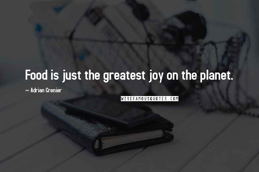 Adrian Grenier Quotes: Food is just the greatest joy on the planet.