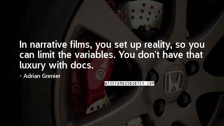 Adrian Grenier Quotes: In narrative films, you set up reality, so you can limit the variables. You don't have that luxury with docs.