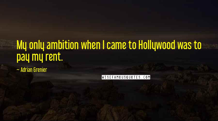 Adrian Grenier Quotes: My only ambition when I came to Hollywood was to pay my rent.