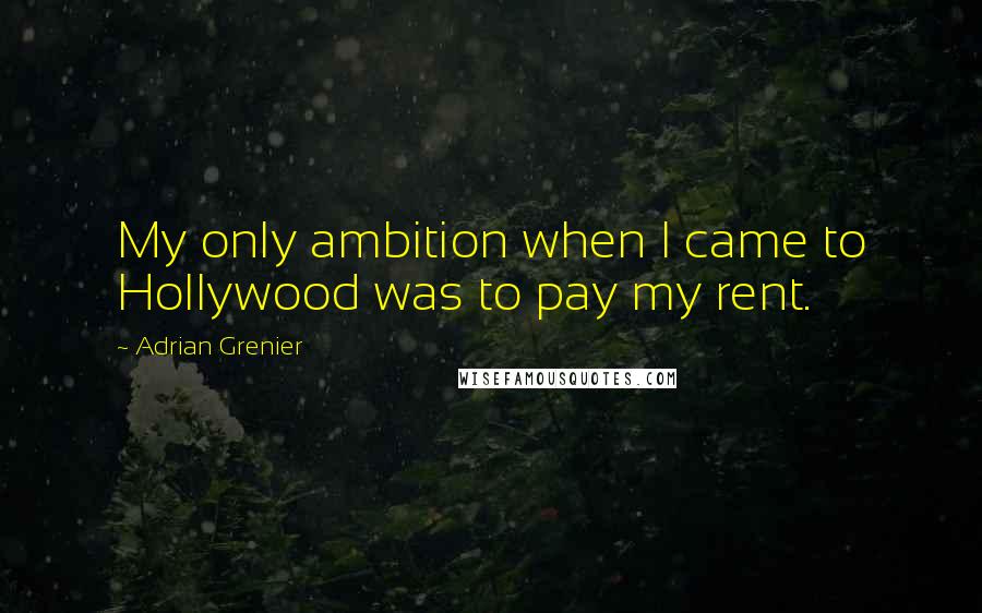 Adrian Grenier Quotes: My only ambition when I came to Hollywood was to pay my rent.