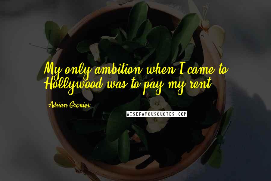 Adrian Grenier Quotes: My only ambition when I came to Hollywood was to pay my rent.