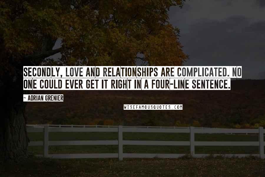 Adrian Grenier Quotes: Secondly, love and relationships are complicated. No one could ever get it right in a four-line sentence.