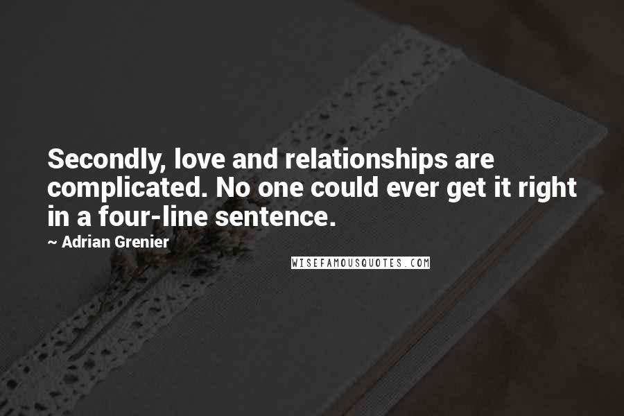 Adrian Grenier Quotes: Secondly, love and relationships are complicated. No one could ever get it right in a four-line sentence.