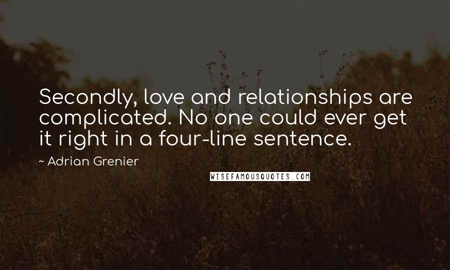 Adrian Grenier Quotes: Secondly, love and relationships are complicated. No one could ever get it right in a four-line sentence.