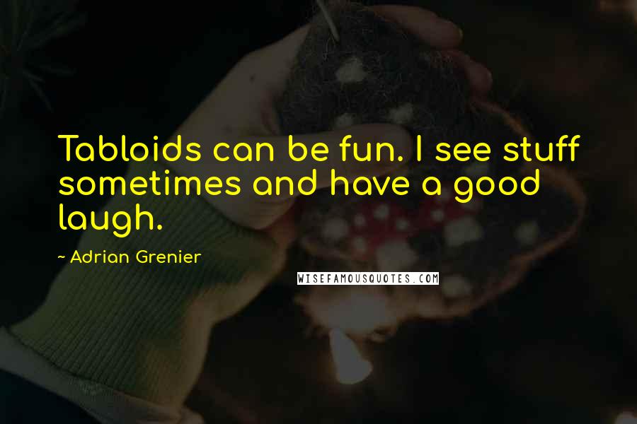 Adrian Grenier Quotes: Tabloids can be fun. I see stuff sometimes and have a good laugh.