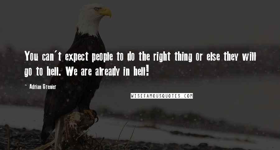 Adrian Grenier Quotes: You can't expect people to do the right thing or else they will go to hell. We are already in hell!