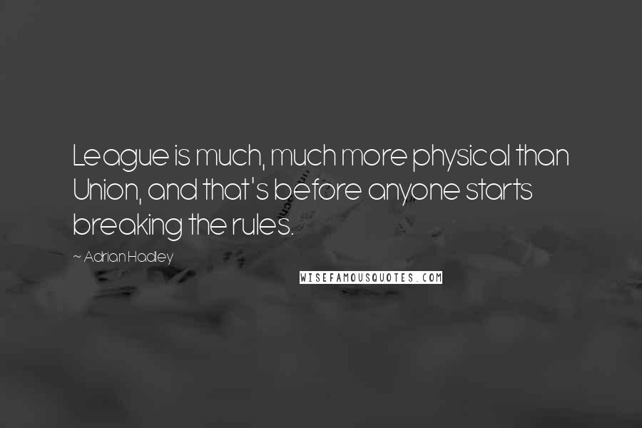 Adrian Hadley Quotes: League is much, much more physical than Union, and that's before anyone starts breaking the rules.