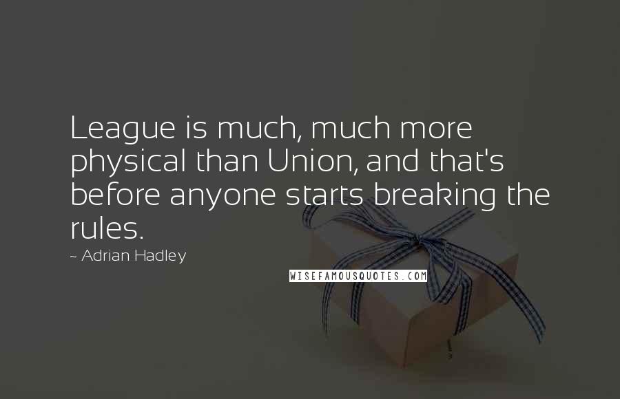 Adrian Hadley Quotes: League is much, much more physical than Union, and that's before anyone starts breaking the rules.