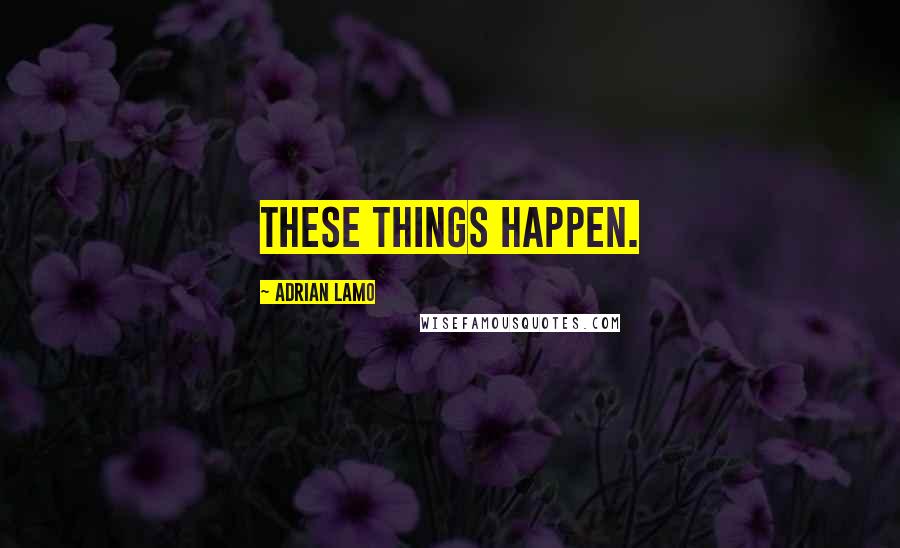 Adrian Lamo Quotes: These things happen.