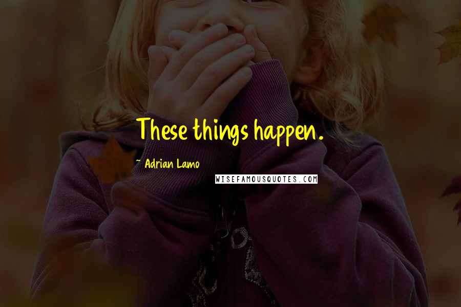 Adrian Lamo Quotes: These things happen.