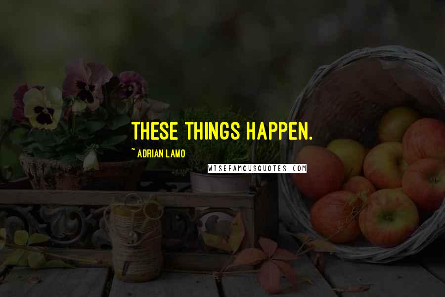 Adrian Lamo Quotes: These things happen.