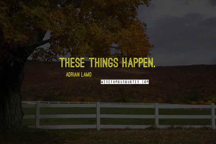 Adrian Lamo Quotes: These things happen.