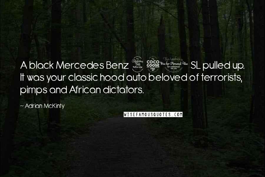 Adrian McKinty Quotes: A black Mercedes Benz 450 SL pulled up. It was your classic hood auto beloved of terrorists, pimps and African dictators.