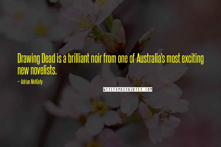 Adrian McKinty Quotes: Drawing Dead is a brilliant noir from one of Australia's most exciting new novelists.