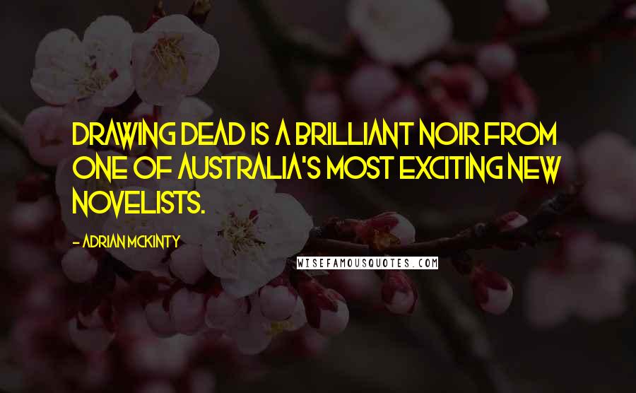 Adrian McKinty Quotes: Drawing Dead is a brilliant noir from one of Australia's most exciting new novelists.