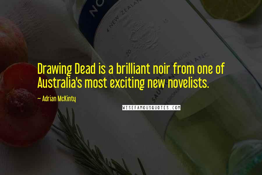 Adrian McKinty Quotes: Drawing Dead is a brilliant noir from one of Australia's most exciting new novelists.