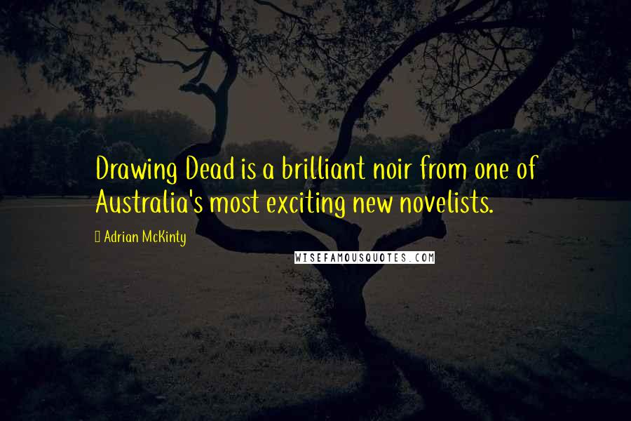 Adrian McKinty Quotes: Drawing Dead is a brilliant noir from one of Australia's most exciting new novelists.