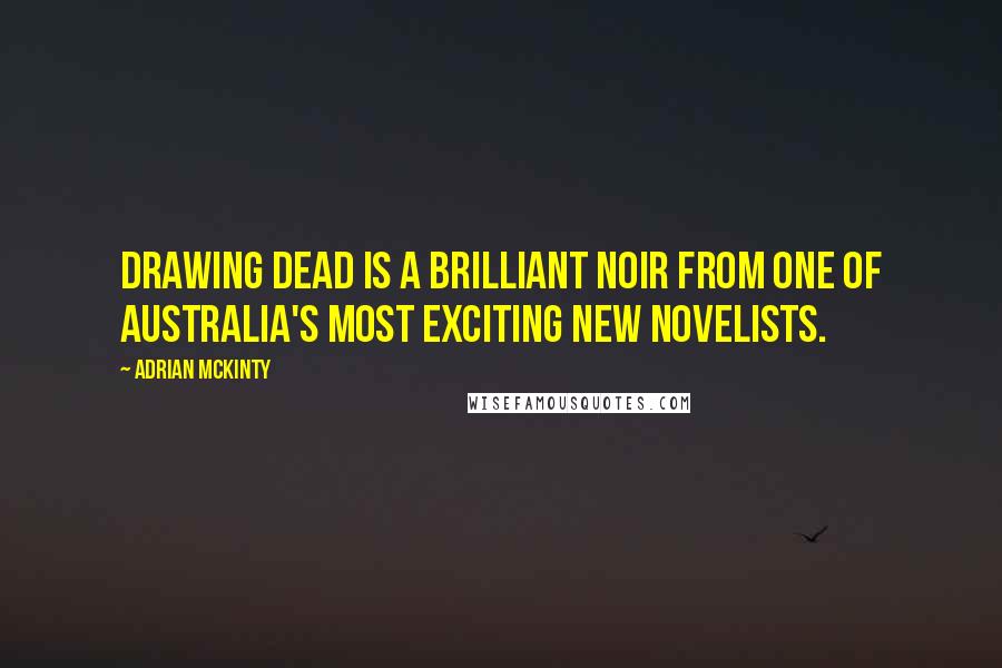 Adrian McKinty Quotes: Drawing Dead is a brilliant noir from one of Australia's most exciting new novelists.