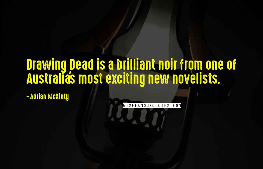 Adrian McKinty Quotes: Drawing Dead is a brilliant noir from one of Australia's most exciting new novelists.