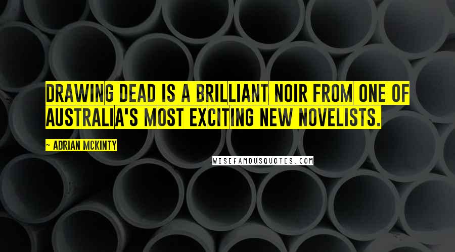 Adrian McKinty Quotes: Drawing Dead is a brilliant noir from one of Australia's most exciting new novelists.