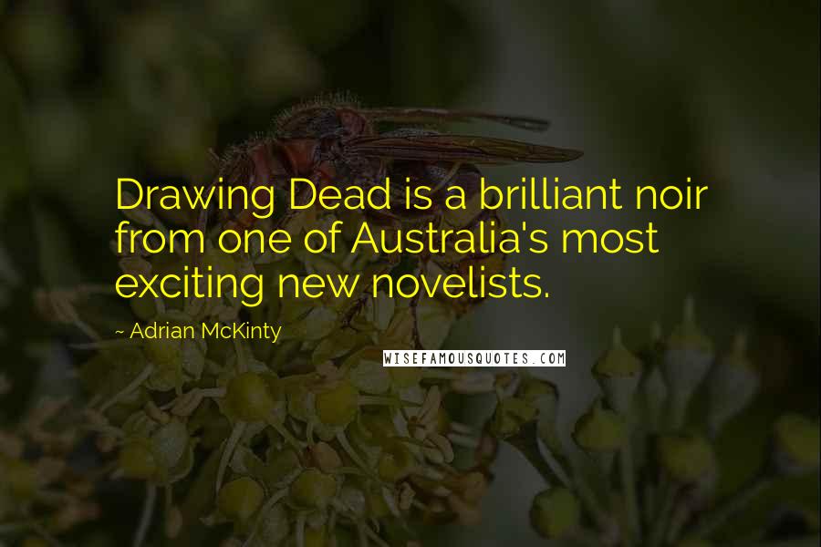 Adrian McKinty Quotes: Drawing Dead is a brilliant noir from one of Australia's most exciting new novelists.