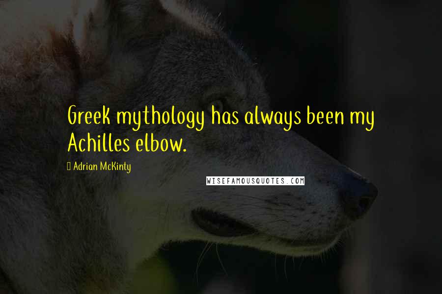 Adrian McKinty Quotes: Greek mythology has always been my Achilles elbow.