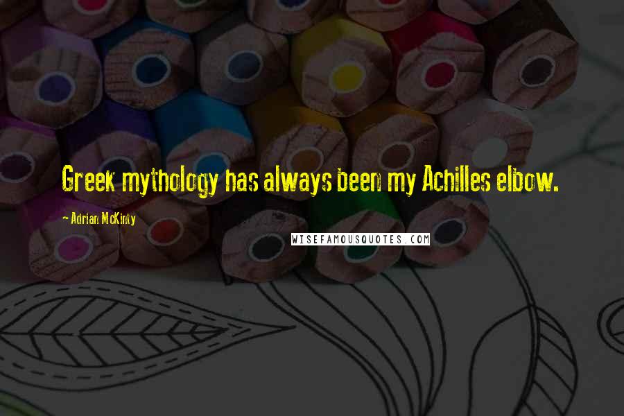 Adrian McKinty Quotes: Greek mythology has always been my Achilles elbow.