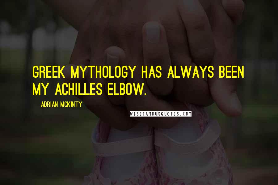 Adrian McKinty Quotes: Greek mythology has always been my Achilles elbow.