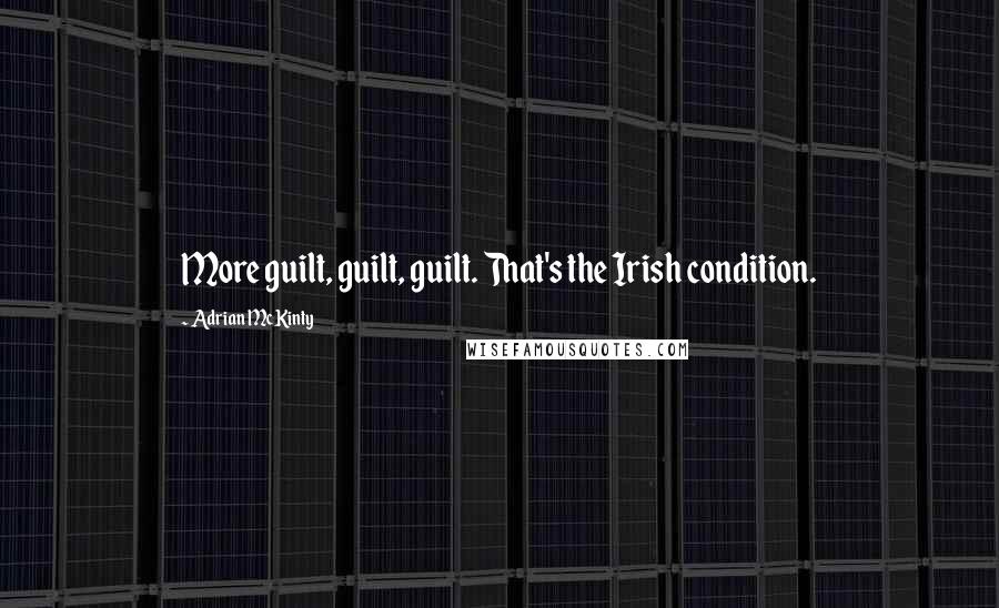 Adrian McKinty Quotes: More guilt, guilt, guilt. That's the Irish condition.