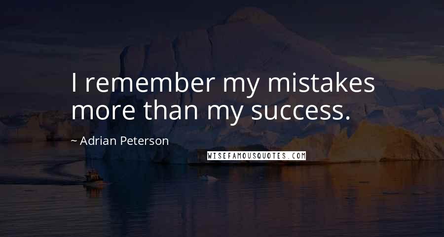 Adrian Peterson Quotes: I remember my mistakes more than my success.